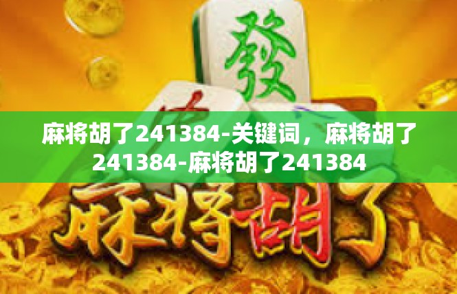 麻将胡了241384-关键词，麻将胡了241384-麻将胡了241384