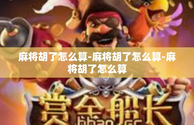 麻将胡了怎么算-麻将胡了怎么算-麻将胡了怎么算
