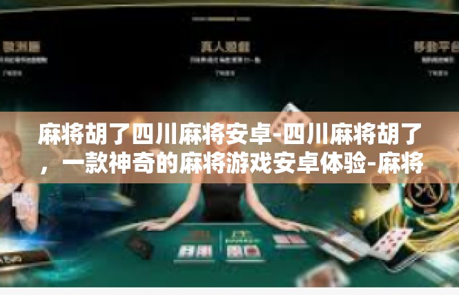 麻将胡了四川麻将安卓-四川麻将胡了，一款神奇的麻将游戏安卓体验-麻将胡了四川麻将安卓