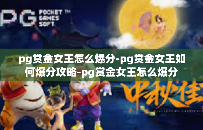 pg赏金女王怎么爆分-pg赏金女王如何爆分攻略-pg赏金女王怎么爆分