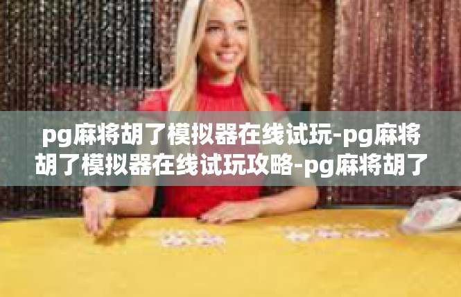 pg麻将胡了模拟器在线试玩-pg麻将胡了模拟器在线试玩攻略-pg麻将胡了模拟器在线试玩