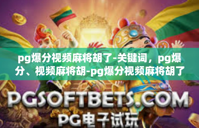pg爆分视频麻将胡了-关键词，pg爆分、视频麻将胡-pg爆分视频麻将胡了