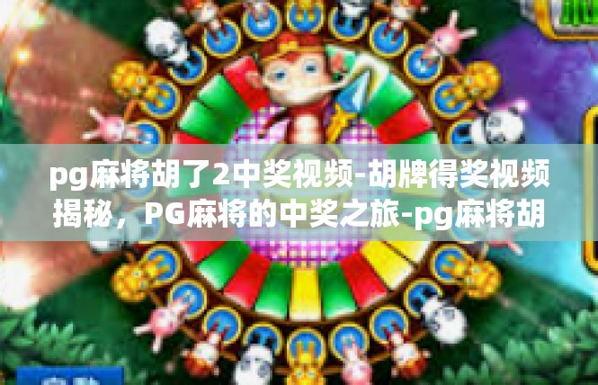 pg麻将胡了2中奖视频-胡牌得奖视频揭秘，PG麻将的中奖之旅-pg麻将胡了2中奖视频