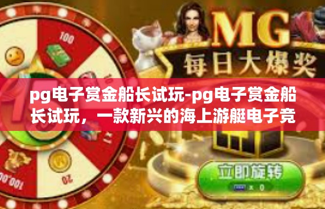 pg电子赏金船长试玩-pg电子赏金船长试玩，一款新兴的海上游艇电子竞技盛会-pg电子赏金船长试玩