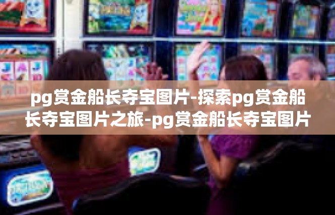 pg赏金船长夺宝图片-探索pg赏金船长夺宝图片之旅-pg赏金船长夺宝图片
