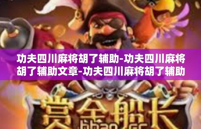 功夫四川麻将胡了辅助-功夫四川麻将胡了辅助文章-功夫四川麻将胡了辅助