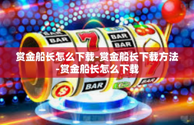 赏金船长怎么下载-赏金船长下载方法-赏金船长怎么下载