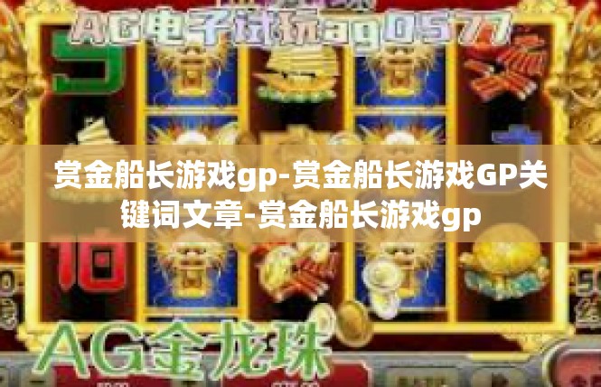 赏金船长游戏gp-赏金船长游戏GP关键词文章-赏金船长游戏gp