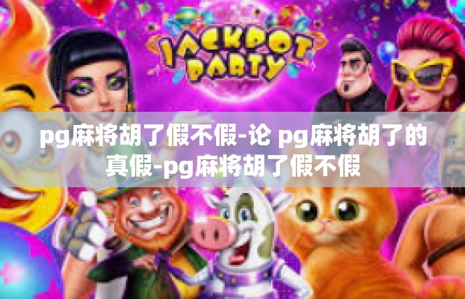 pg麻将胡了假不假-论 pg麻将胡了的真假-pg麻将胡了假不假