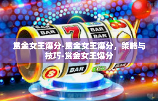 赏金女王爆分-赏金女王爆分，策略与技巧-赏金女王爆分