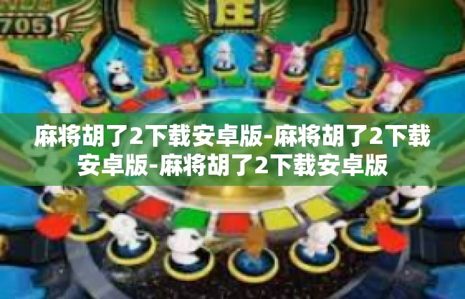 麻将胡了2下载安卓版-麻将胡了2下载安卓版-麻将胡了2下载安卓版