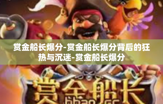 赏金船长爆分-赏金船长爆分背后的狂热与沉迷-赏金船长爆分