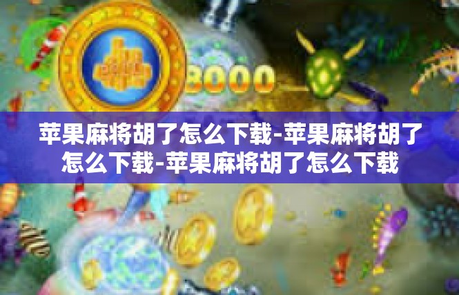 苹果麻将胡了怎么下载-苹果麻将胡了怎么下载-苹果麻将胡了怎么下载