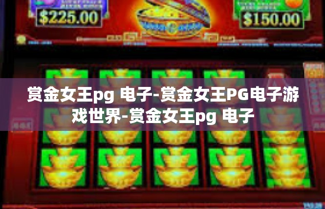 赏金女王pg 电子-赏金女王PG电子游戏世界-赏金女王pg 电子