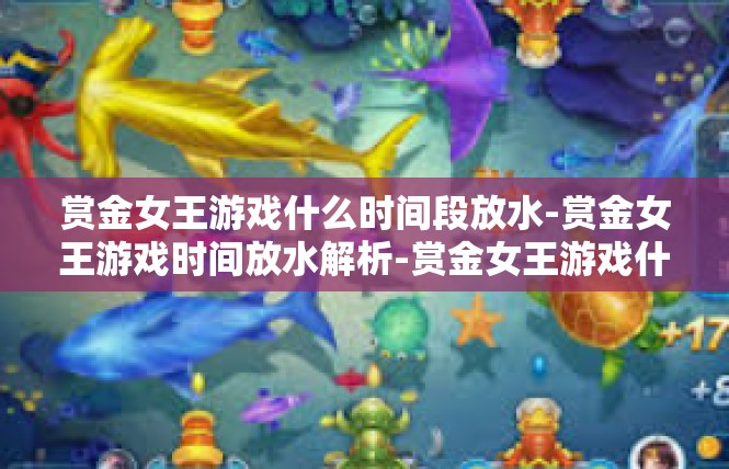 赏金女王游戏什么时间段放水-赏金女王游戏时间放水解析-赏金女王游戏什么时间段放水