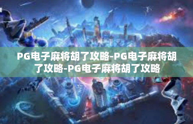 PG电子麻将胡了攻略-PG电子麻将胡了攻略-PG电子麻将胡了攻略