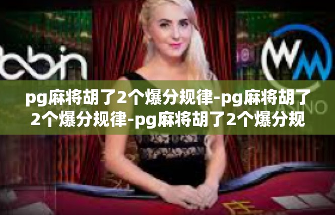 pg麻将胡了2个爆分规律-pg麻将胡了2个爆分规律-pg麻将胡了2个爆分规律