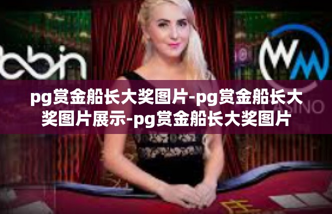 pg赏金船长大奖图片-pg赏金船长大奖图片展示-pg赏金船长大奖图片