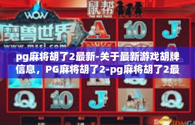 pg麻将胡了2最新-关于最新游戏胡牌信息，PG麻将胡了2-pg麻将胡了2最新