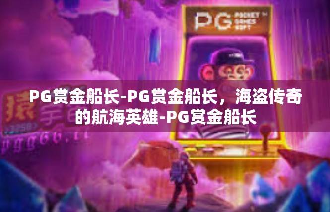 PG赏金船长-PG赏金船长，海盗传奇的航海英雄-PG赏金船长
