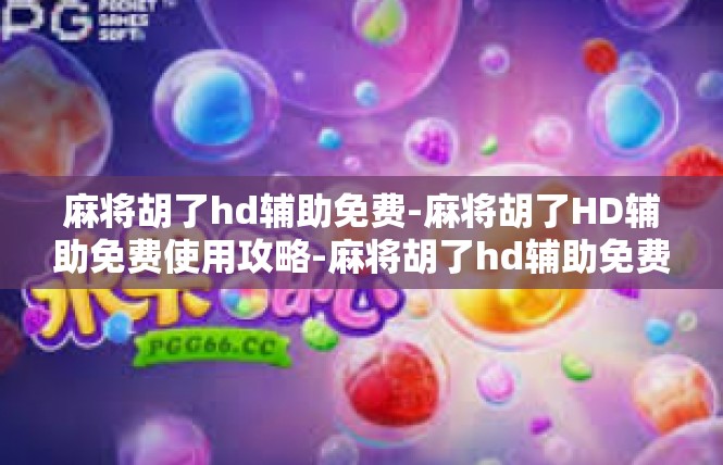 麻将胡了hd辅助免费-麻将胡了HD辅助免费使用攻略-麻将胡了hd辅助免费