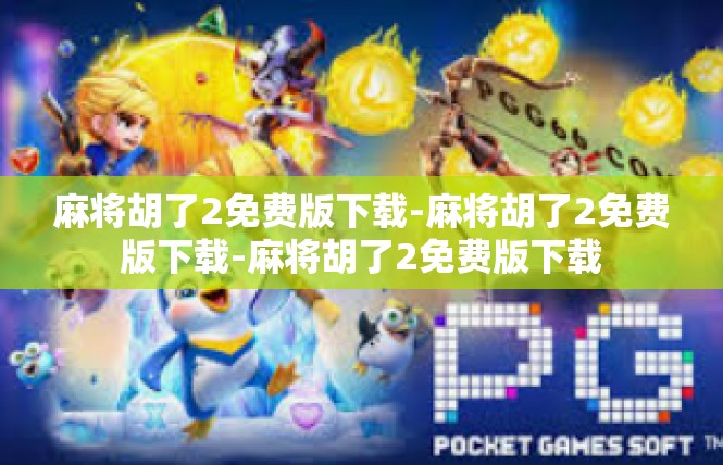麻将胡了2免费版下载-麻将胡了2免费版下载-麻将胡了2免费版下载