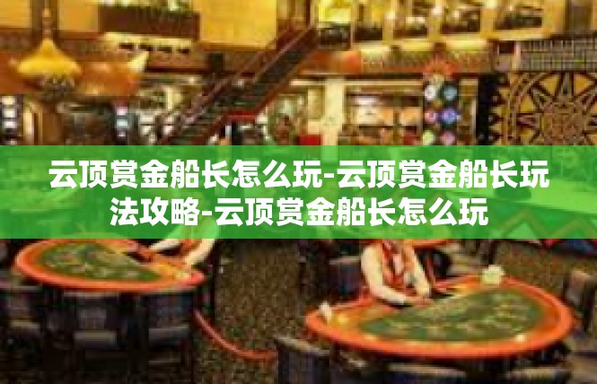 云顶赏金船长怎么玩-云顶赏金船长玩法攻略-云顶赏金船长怎么玩