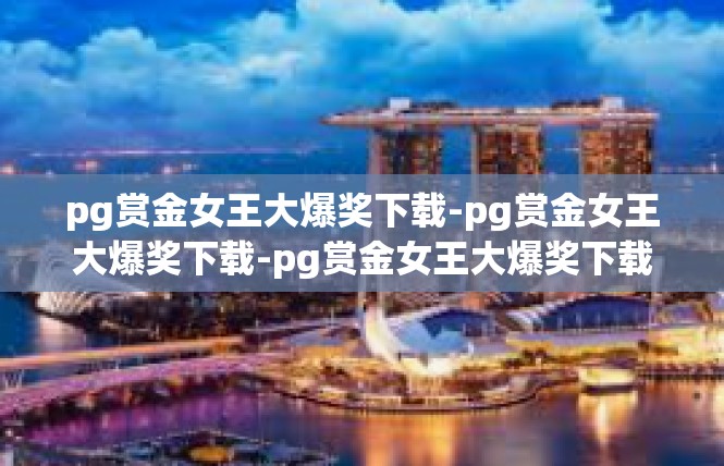 pg赏金女王大爆奖下载-pg赏金女王大爆奖下载-pg赏金女王大爆奖下载
