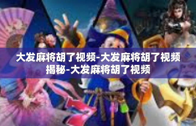 大发麻将胡了视频-大发麻将胡了视频揭秘-大发麻将胡了视频
