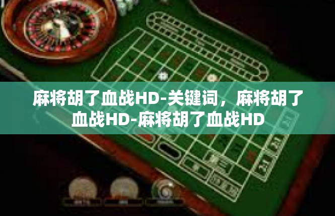 麻将胡了血战HD-关键词，麻将胡了血战HD-麻将胡了血战HD