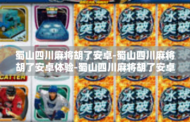 蜀山四川麻将胡了安卓-蜀山四川麻将胡了安卓体验-蜀山四川麻将胡了安卓