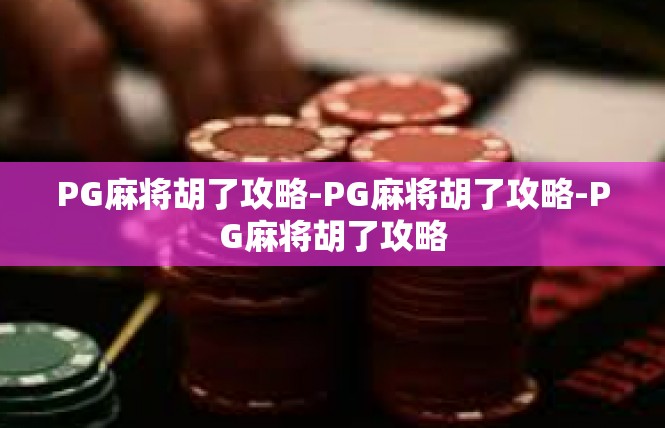 PG麻将胡了攻略-PG麻将胡了攻略-PG麻将胡了攻略