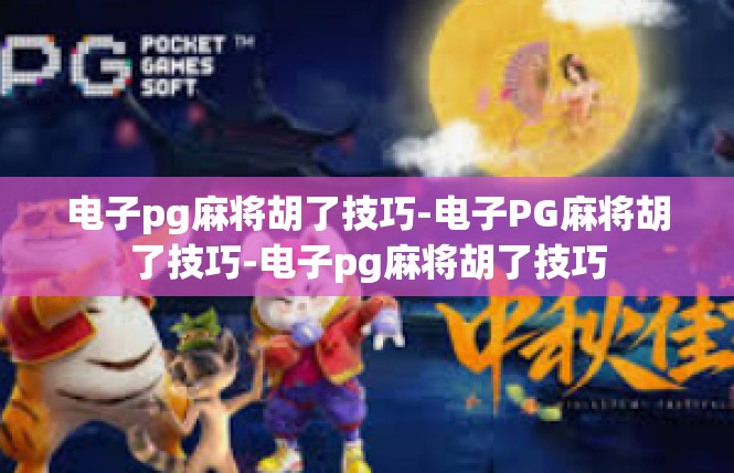 电子pg麻将胡了技巧-电子PG麻将胡了技巧-电子pg麻将胡了技巧