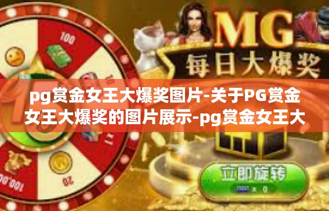 pg赏金女王大爆奖图片-关于PG赏金女王大爆奖的图片展示-pg赏金女王大爆奖图片