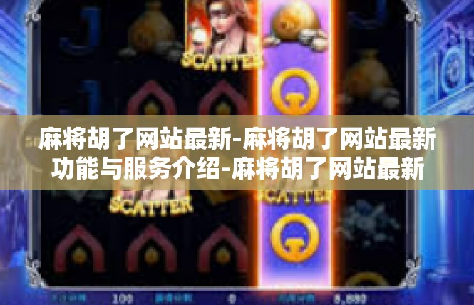 麻将胡了网站最新-麻将胡了网站最新功能与服务介绍-麻将胡了网站最新