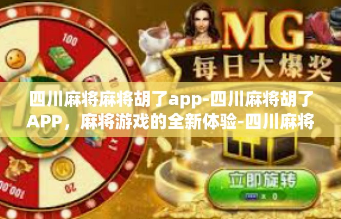 四川麻将麻将胡了app-四川麻将胡了APP，麻将游戏的全新体验-四川麻将麻将胡了app