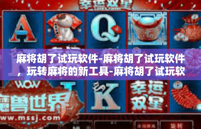 麻将胡了试玩软件-麻将胡了试玩软件，玩转麻将的新工具-麻将胡了试玩软件