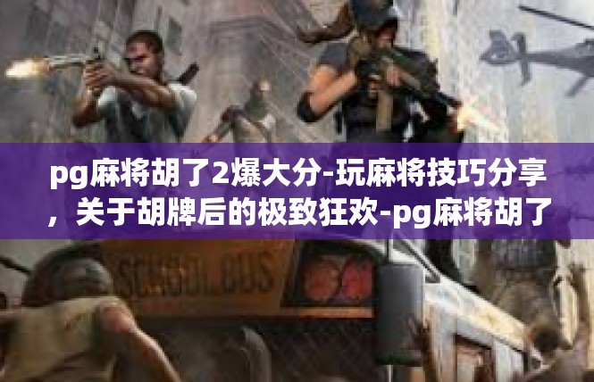 pg麻将胡了2爆大分-玩麻将技巧分享，关于胡牌后的极致狂欢-pg麻将胡了2爆大分