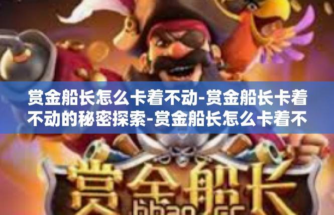 赏金船长怎么卡着不动-赏金船长卡着不动的秘密探索-赏金船长怎么卡着不动
