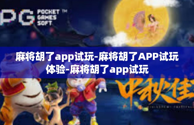 麻将胡了app试玩-麻将胡了APP试玩体验-麻将胡了app试玩