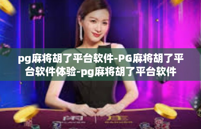 pg麻将胡了平台软件-PG麻将胡了平台软件体验-pg麻将胡了平台软件