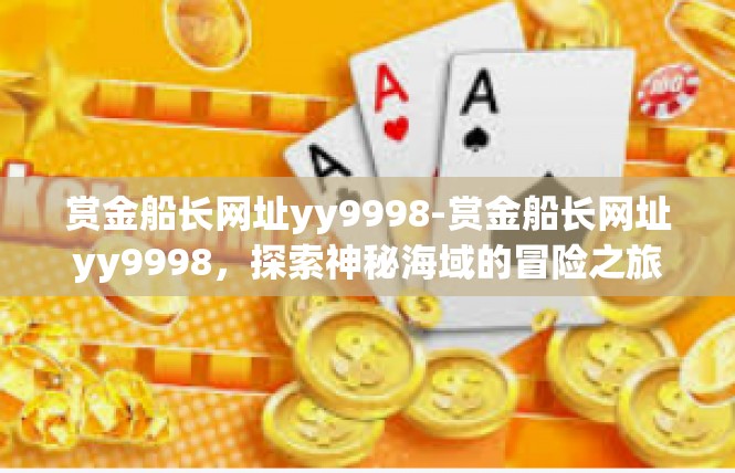 赏金船长网址yy9998-赏金船长网址yy9998，探索神秘海域的冒险之旅-赏金船长网址yy9998