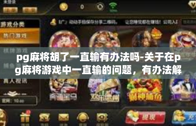 pg麻将胡了一直输有办法吗-关于在pg麻将游戏中一直输的问题，有办法解决-pg麻将胡了一直输有办法吗
