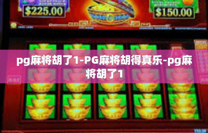 pg麻将胡了1-PG麻将胡得真乐-pg麻将胡了1