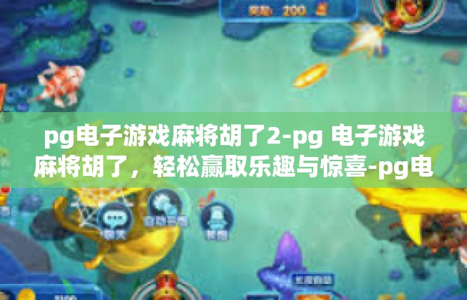 pg电子游戏麻将胡了2-pg 电子游戏麻将胡了，轻松赢取乐趣与惊喜-pg电子游戏麻将胡了2