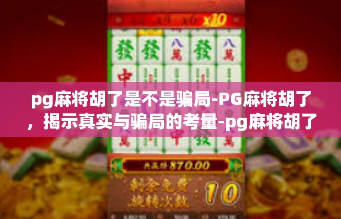pg麻将胡了是不是骗局-PG麻将胡了，揭示真实与骗局的考量-pg麻将胡了是不是骗局