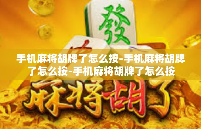 手机麻将胡牌了怎么按-手机麻将胡牌了怎么按-手机麻将胡牌了怎么按