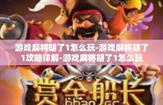 游戏麻将胡了1怎么玩-游戏麻将胡了1攻略详解-游戏麻将胡了1怎么玩
