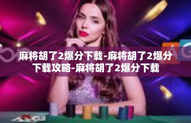 麻将胡了2爆分下载-麻将胡了2爆分下载攻略-麻将胡了2爆分下载