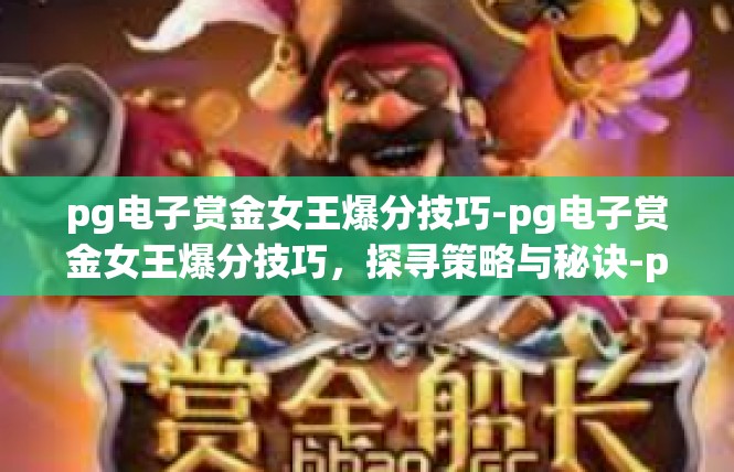 pg电子赏金女王爆分技巧-pg电子赏金女王爆分技巧，探寻策略与秘诀-pg电子赏金女王爆分技巧